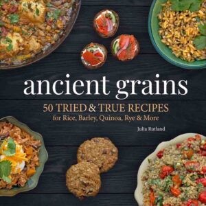 Ancient Grains: 50 Tried & True Recipes
